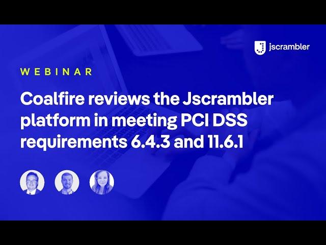 [Webinar] Coalfire reviews the Jscrambler platform in meeting PCI DSS requirements 6.4.3 and 11.6.1