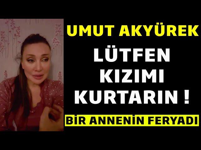 Umut Akyürek Lütfen Kızımı Kurtarın !