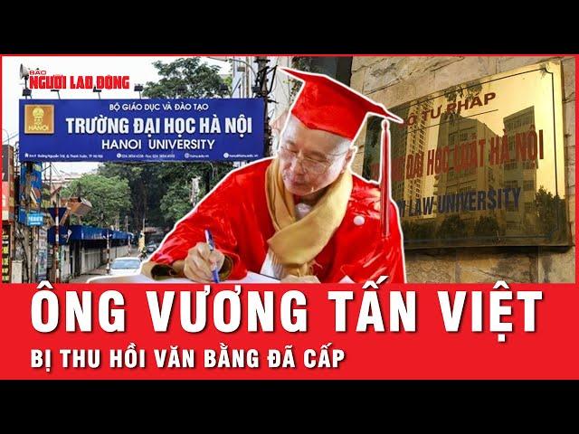 Hai trường Đại học làm thủ tục thu hồi văn bằng đã cấp cho ông Vương Tấn Việt | Thời sự