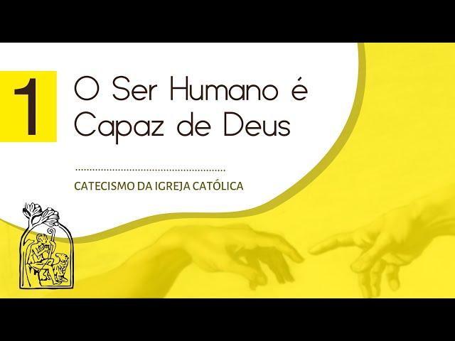 Aula 1 - CATECISMO DA IGREJA CATÓLICA - O ser humano é capaz de Deus | números 01-100