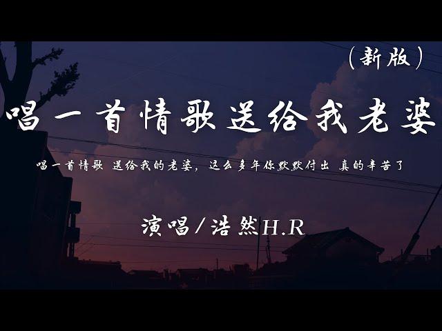 浩然H.R - 唱一首情歌送给我的老婆 (完整新版)『唱一首情歌送给我的老婆，这么多年你默默付出真的辛苦了。』【動態歌詞】