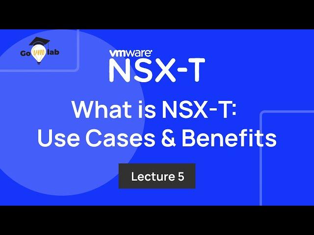 Lecture 5. What is VMware NSX-T and Its Use Cases & Benefits: Tutorials