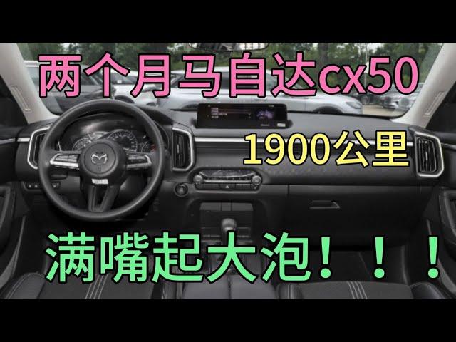 两个月马自达cx50，1900公里，满嘴大泡，我把你想的太好了