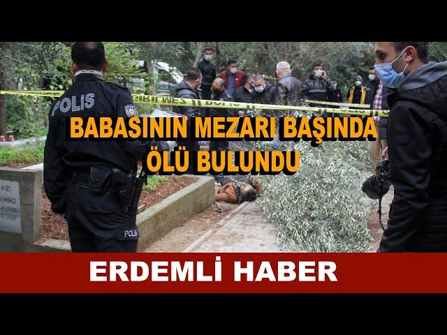 BABASININ MEZARI BAŞINDA ÖLÜ BULUNDU