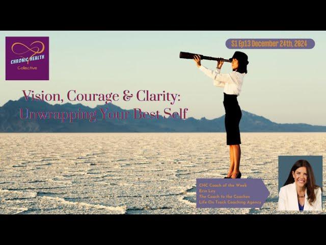 Vision, Courage & Clarity:  Unwrapping Your Best Self - Chronic Health Collective S1 Ep13