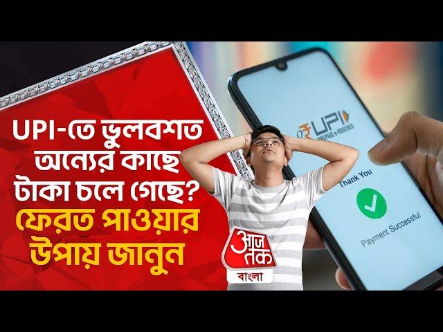 UPI-তে ভুলবশত অন্যের কাছে টাকা চলে গেছে? ফেরত পাওয়ার উপায় জানুন | UPI Payments Update | Aaj Tak