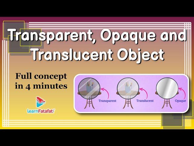 Transparent, Opaque and Translucent Object | Class 6 Light Shadows and Reflections - LearnFatafat
