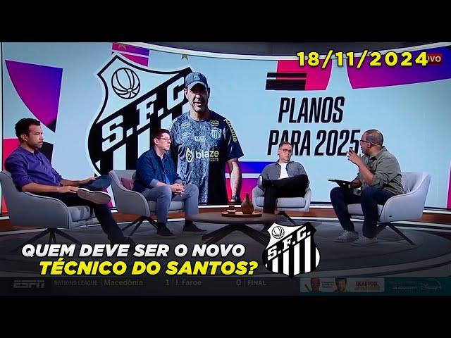 ESPN | Qual deve ser o novo técnico do Santos? Veja o que disseram os comentaristas | 18/11/2024