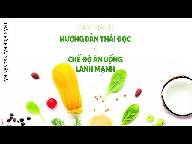 [Sách Nói] Cẩm Nang Hướng Dẫn Thải Độc & Ăn Uống Lành Mạnh - Chương 1 | Trần Bích Hà, Nguyễn Hải