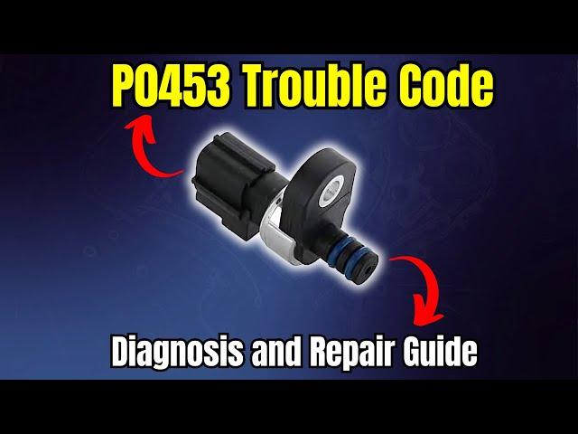 P0453 Trouble Code : Diagnosis and Repair Guide |