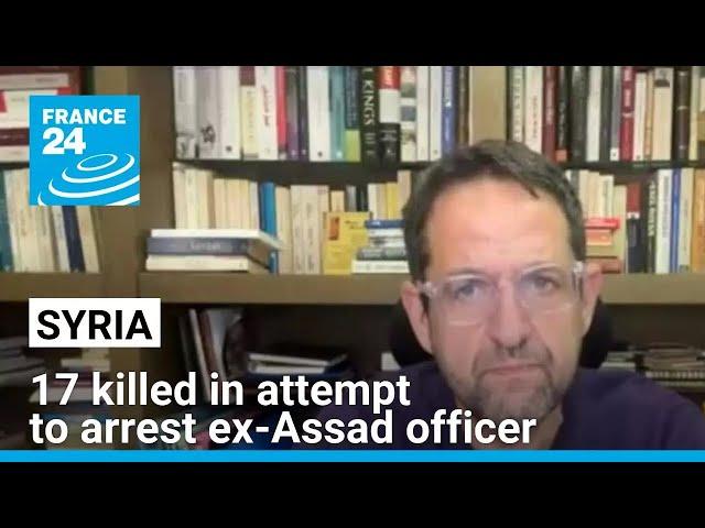 Syria: 17 killed in attempt to arrest ex-Assad officer • FRANCE 24 English