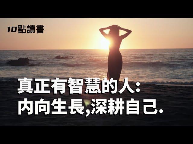 【十點讀書】向内看.向内生長的人,才是真正有智慧的人.