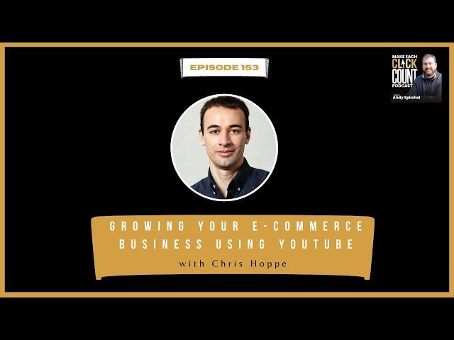 Make Each Click Count Podcast Episode 153 - Growing Your E-Commerce Business Using YouTube