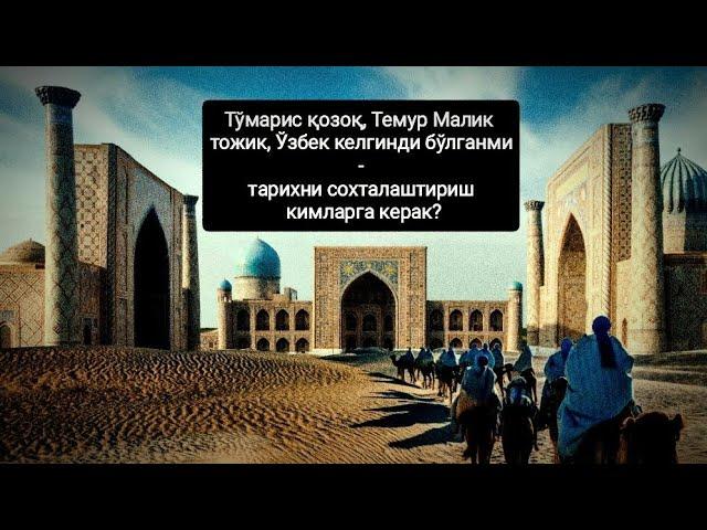 Тўмарис қозоқ, Темур Малик тожик, ўзбек келгинди бўлганми-тарихни сохталаштириш кимларга керак?