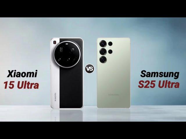 Xiaomi 15 Ultra vs Samsung S25 Ultra : Full Comparison  Unveiling The Best