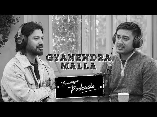 GYANENDRA MALLA || PARADYGM PODCAST || 060 ||