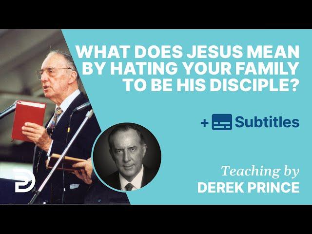 What Does Jesus Mean By Hating Your Family To Be His Disciple (Luk. 14:26)?| Q&A With Derek Prince