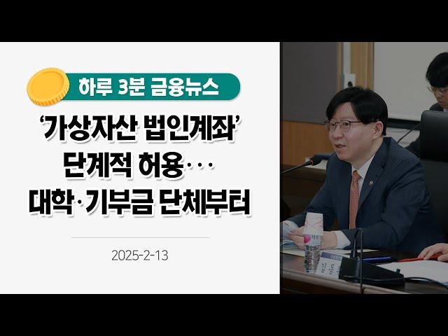 [금융뉴스] '가상자산 법인계좌' 단계적 허용···대학·기부금 단체부터(2025.2.13.)