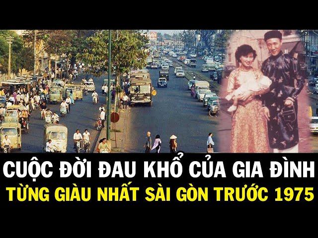 CUỘC ĐỜI ĐAU THƯƠNG CỦA GIA ĐÌNH NGƯỜI GIÀU CÓ NHẤT THÀNH PHỐ SÀI GÒN TRƯỚC NĂM 1975