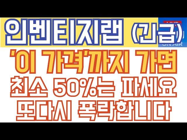 인벤티지랩 주가전망 - 속보) '이 가격'까지 가면 최소 50%는 파세요! 또다시 폭락합니다!