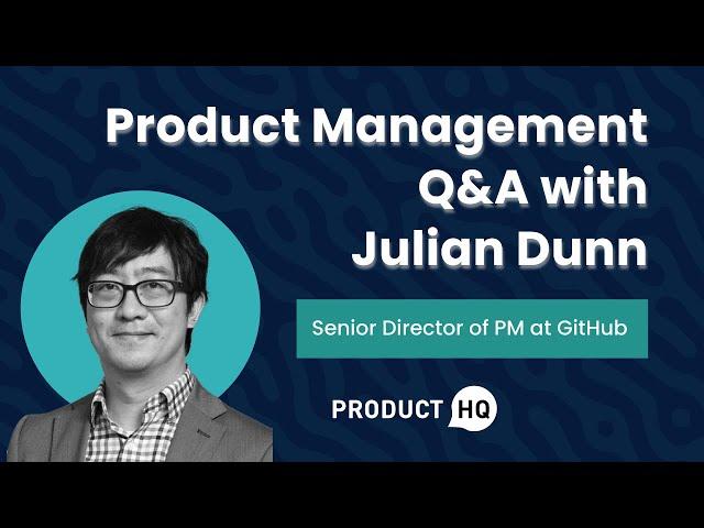 Product Management Q&A with Julian Dunn, Senior Director of PM at GitHub