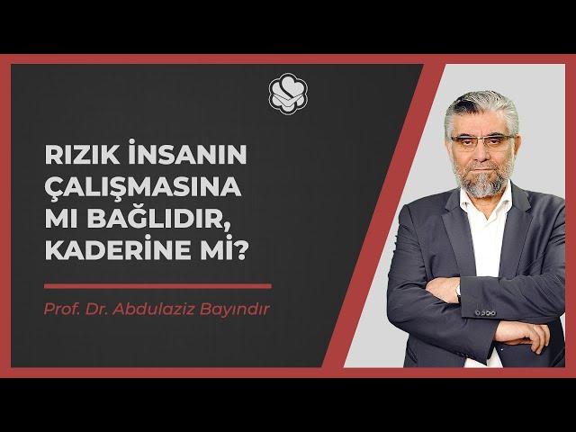 Rızık insanın çalışmasına mı bağlıdır, kaderine mi? | Prof. Dr. Abdulaziz BAYINDIR