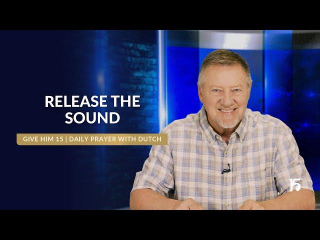 Release the Sound | Give Him 15: Daily Prayer with Dutch | April 29, 2025
