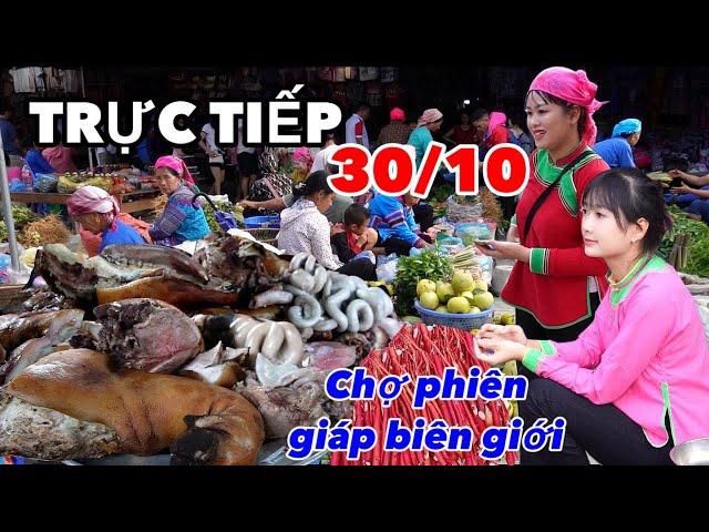 TRỰC TIẾP CHỢ PHIÊN GIÁP BIÊN GIỚI 30/10 - ĐỘC ĐÁO CHỢ SÍN CHÉNG SIMACAI