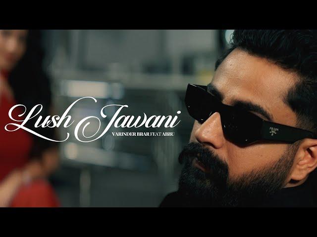 Lush Jawani - Varinder Brar ft Abbu (Official Music Video)