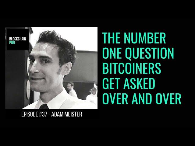 Adam Meister on the Blockchain Pro show! The Number One Question Bitcoiners Get Asked Over and Over!