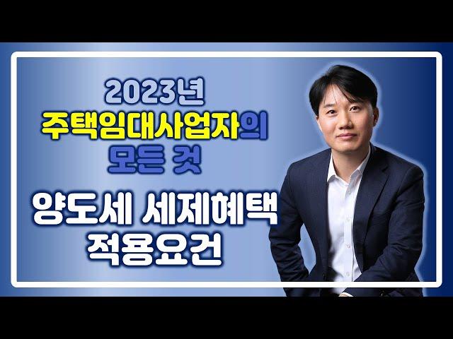 2023 주택임대사업자의 모든 것 _양도소득세 세제혜택 적용요건 [세무법인가감_지병근세무사]