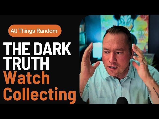 The Dark TRUTH of Watch Collecting