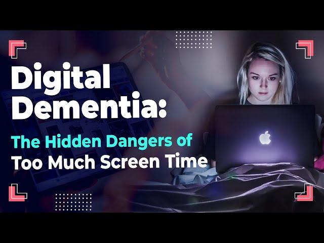 Digital Dementia: The Hidden Dangers of Too Much Screen Time