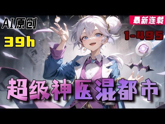 一口气看爽《超级神医混都市》1- 495：偶然得到壹塊玉，走上神醫之路。 懸壺濟世，治病救人！【AI原创】#小说