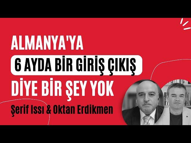 Dikkat: Almanya'ya 6 ayda bir giriş çıkış diye bir şey yok - Şerif Issı & Oktan Erdikmen