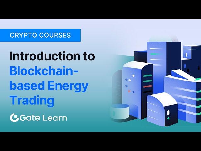 Introducing to Blockchain-based Energy Trading | Gate.io