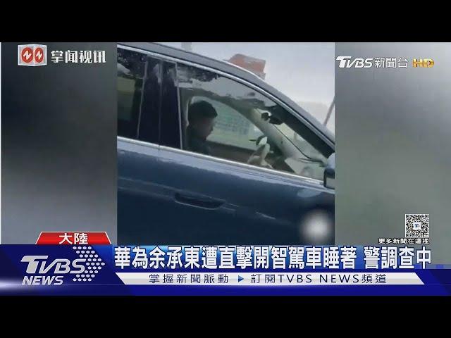 華為常董余承東遭直擊智駕開車睡著 警展開調查 華為:不建議｜TVBS新聞