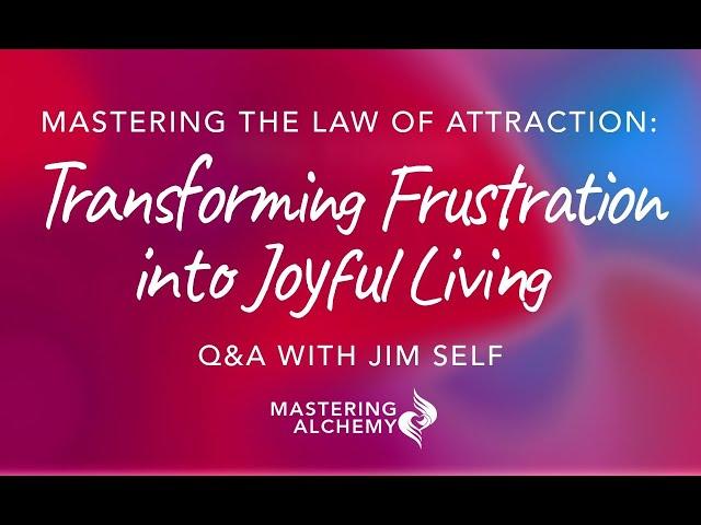 Mastering the Law of Attraction: Transforming frustration into joyful living