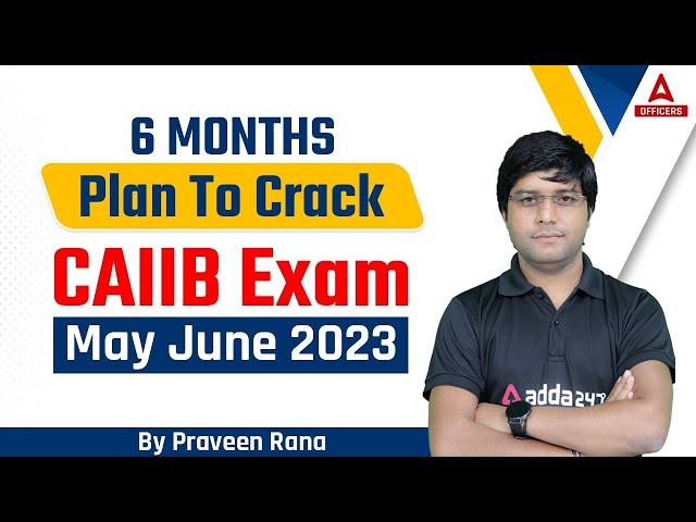 Six Months Plan to Crack CAIIB Exam May June 2023