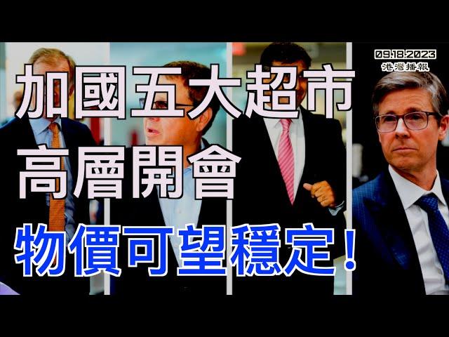 五大超市巨頭主管到渥京開會兩小時：物價會降下來嗎？年收入多少才能在溫哥華和多倫多買房？卑詩天然氣下個月起減價 每戶可以省多少？（《港灣播報》20230918-2 JAJJ）