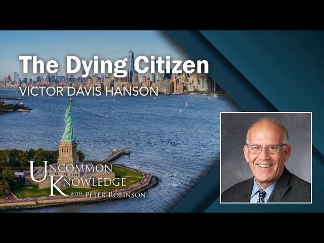 Victor Davis Hanson Diagnoses The Dying Citizen