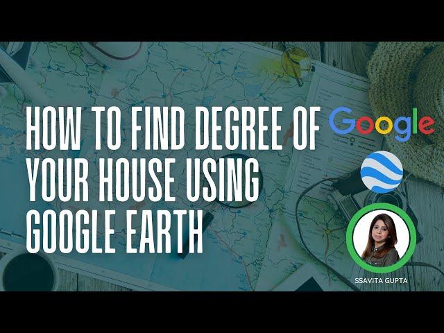 How to Calculate your house degree using Google Earth | Ssavita Gupta