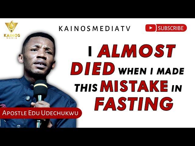 I ALMOST DIED WHEN I MADE THIS MISTAKE IN FASTING - APOSTLE EDU UDECHUKWU