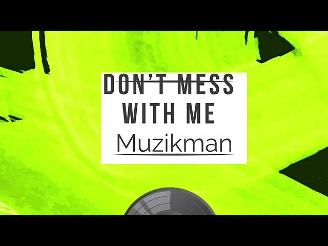 Muzikman- Don’t mess with me