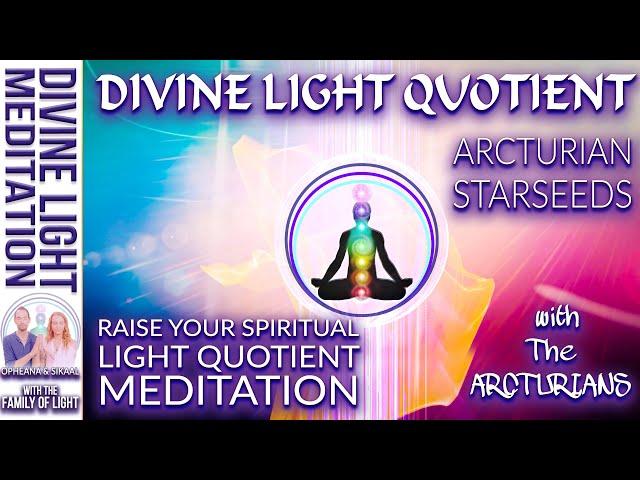 RAISE YOUR SPIRITUAL LIGHT QUOTIENT MEDITATION with The ARCTURIANS ~ ARCTURIAN DIVINE LIGHT QUOTIENT