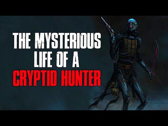 "The Mysterious Life Of A Cryptid Hunter" Creepypasta