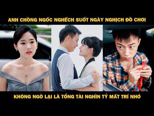 Anh Chồng Ngốc Nghếch Suốt Ngày Nghịch Đồ Chơi, Không Ngờ Lại Là Tổng Tài Nghìn Tỷ Bị Mất Trí Nhớ