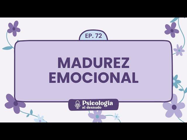 Madurez emocional: mucho más que la edad | Psicología al Desnudo - T1 E72