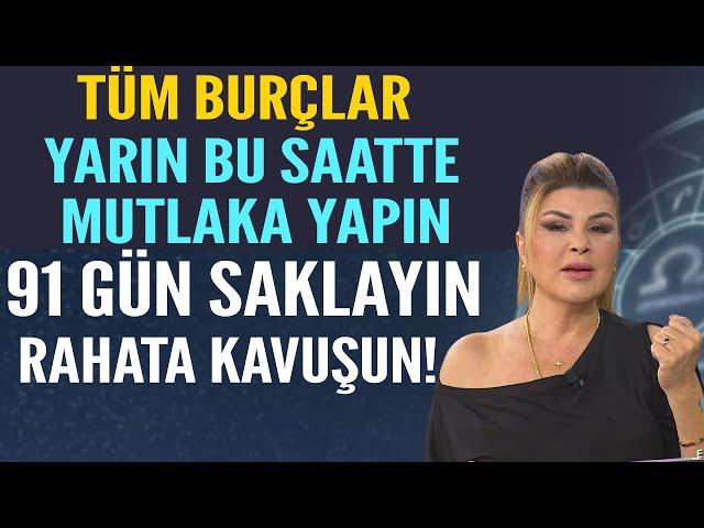 TÜM BURÇLAR YARIN BU SAATTE MUTLAKA YAPIN 91 GÜN SAKLAYIN RAHATA KAVUŞUN!