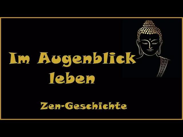 Zur Inspiration: Im Augenblick leben - Zen Geschichte